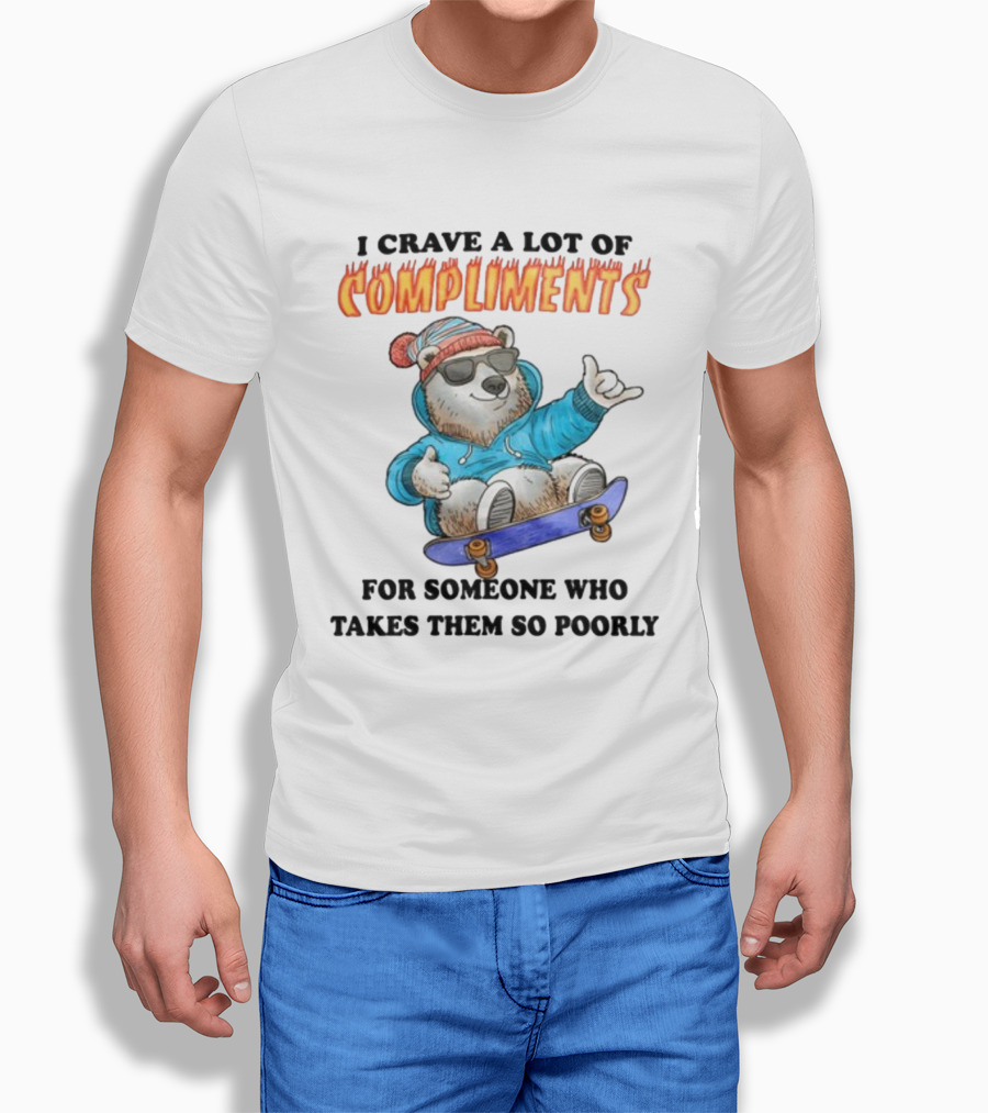 I Crave A Lot Of Compliments Bear On Skateboard With Sunglasses T-Shirt