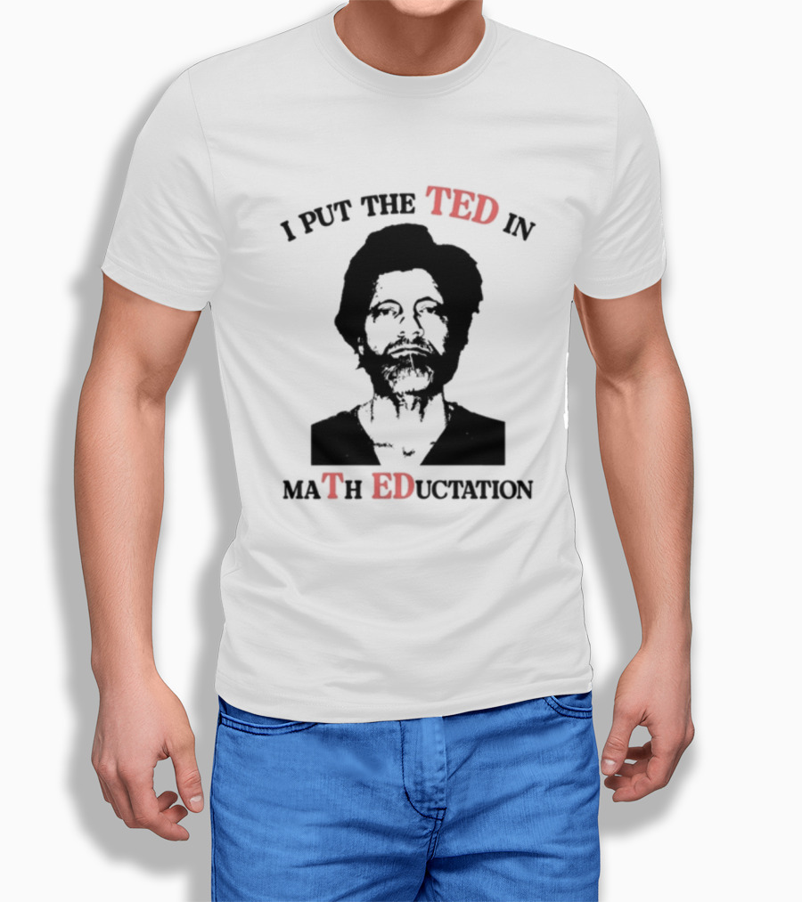 I PUT THE TED IN MATH EDUCATION T-Shirt