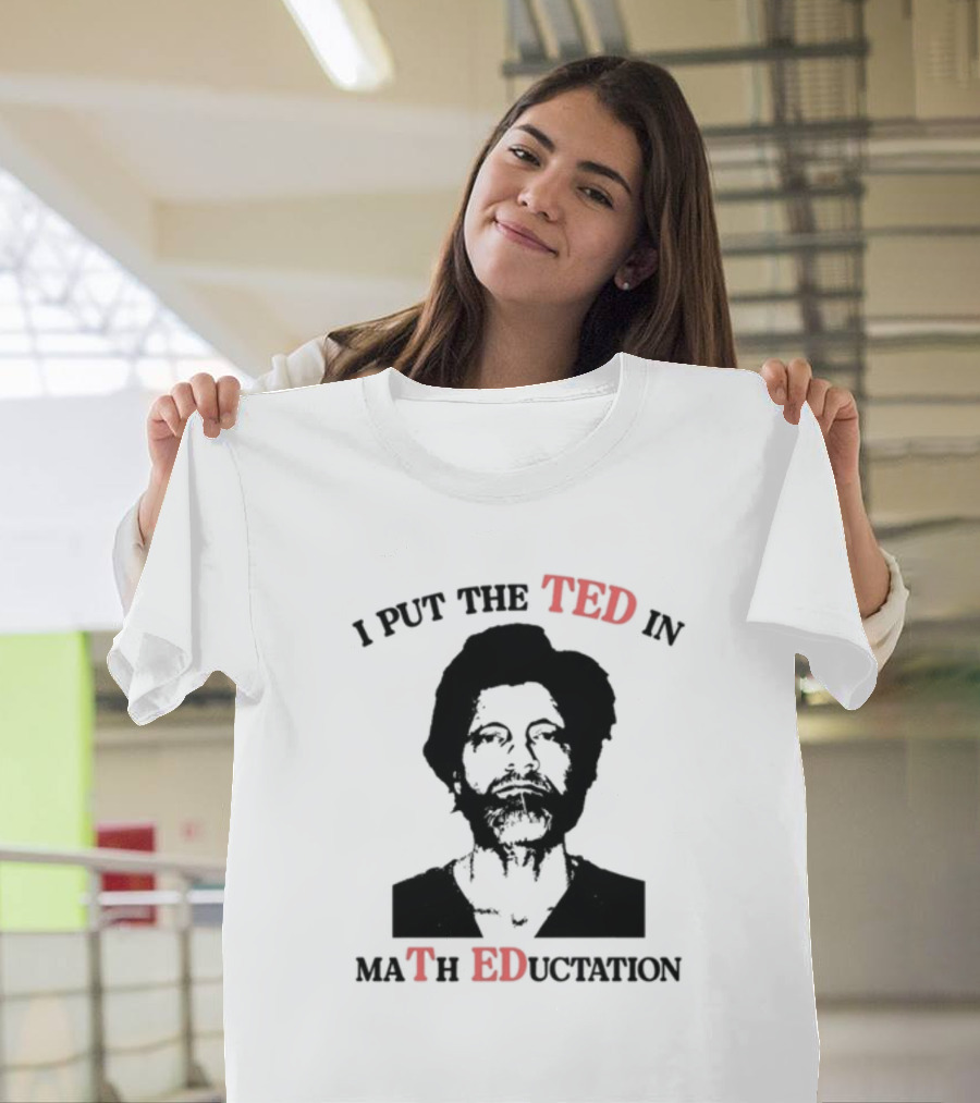 I PUT THE TED IN MATH EDUCATION T-Shirt