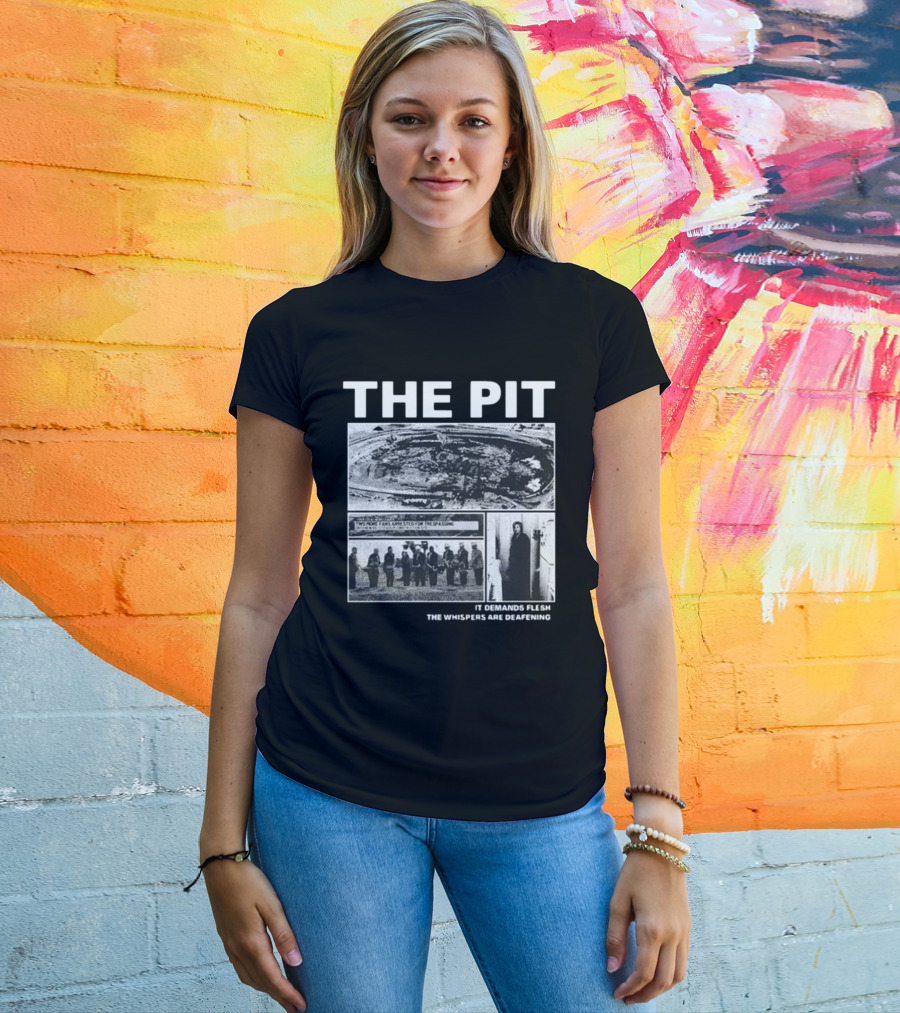 The Pit Two More Fans Arrested For Trespassing It Demands Flesh The Whispers Are Deafening T-Shirt