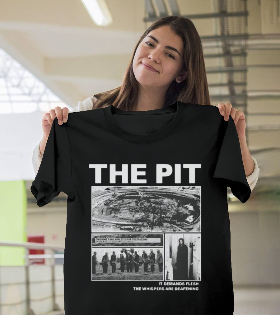 The Pit Two More Fans Arrested For Trespassing It Demands Flesh The Whispers Are Deafening T-Shirt