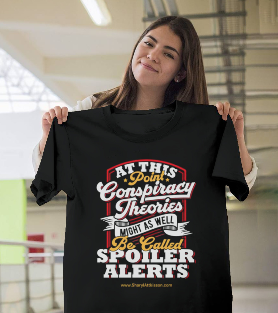 At This Point Conspiracy Theories Might As Well Be Called Spoiler Alerts Sharyl Attkisson Store T-Shirt