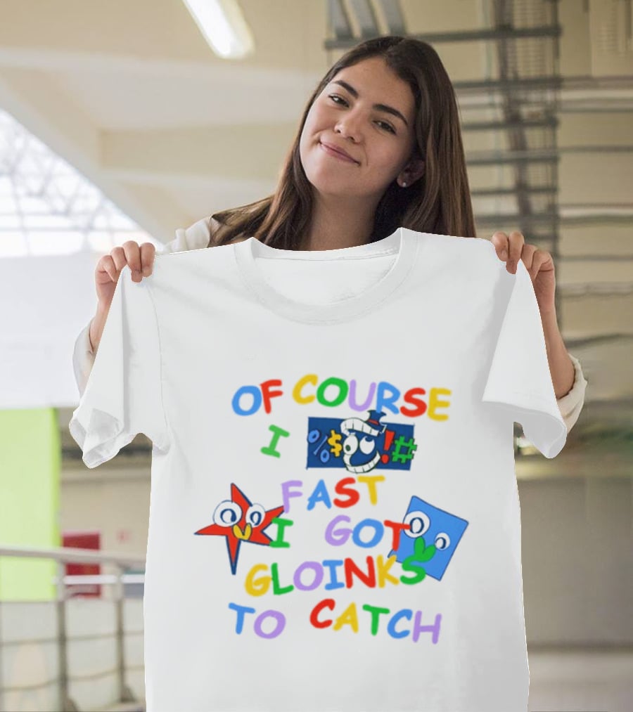 Theamazingdigitalcircus Of Course I Fast I Got Gloinks To Catch Colorful Text With Cartoon Eyes T-Shirt
