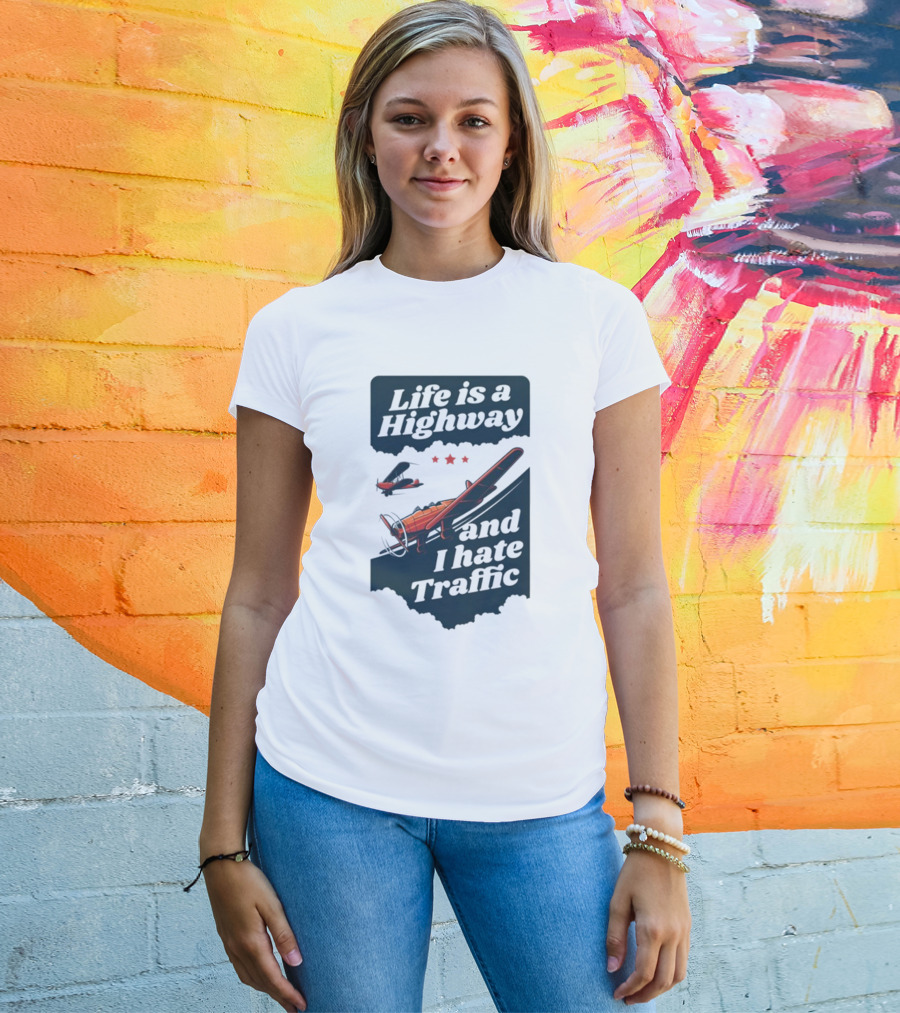 Life Is A Highway And I Hate Traffic Airplane Theme Gotfunny T-Shirt