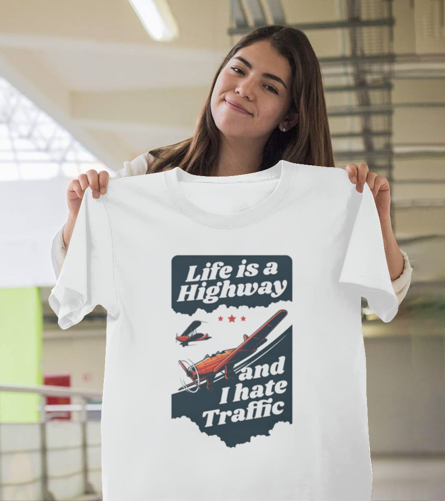 Life Is A Highway And I Hate Traffic Airplane Theme Gotfunny T-Shirt