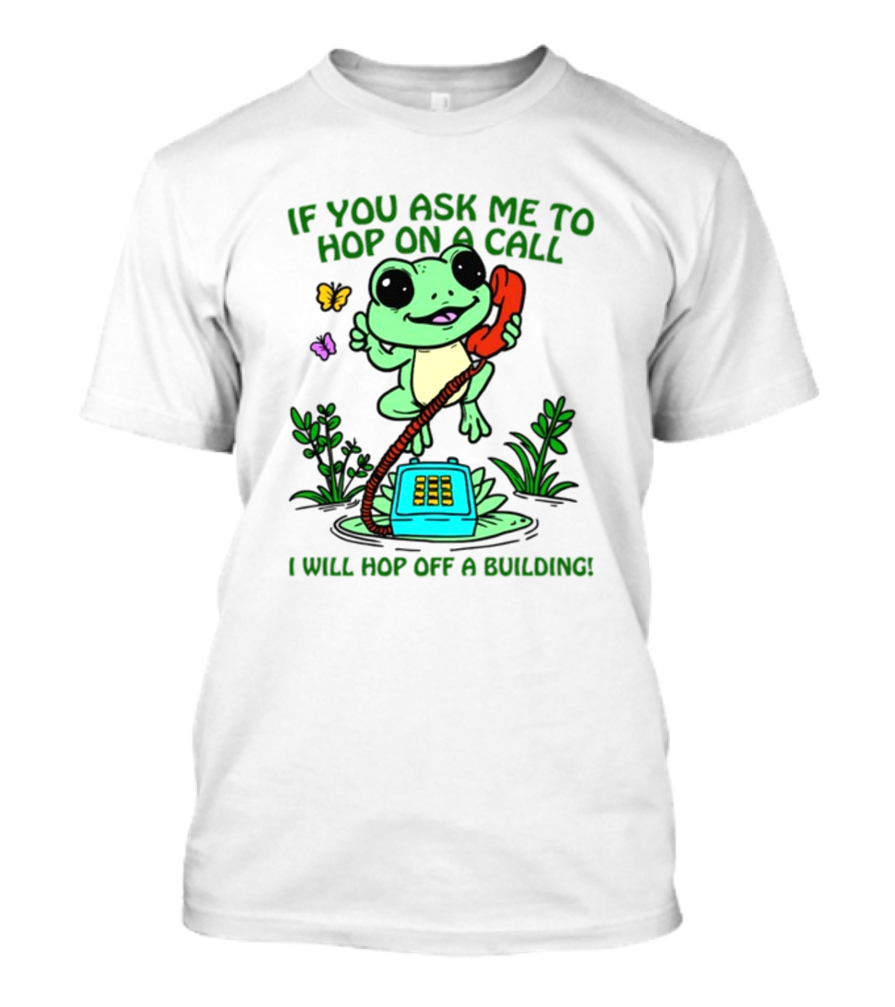 IF YOU ASK ME TO HOP ON A CALL I WILL HOP OFF A BUILDING Frog Phone Butterfly T-Shirt