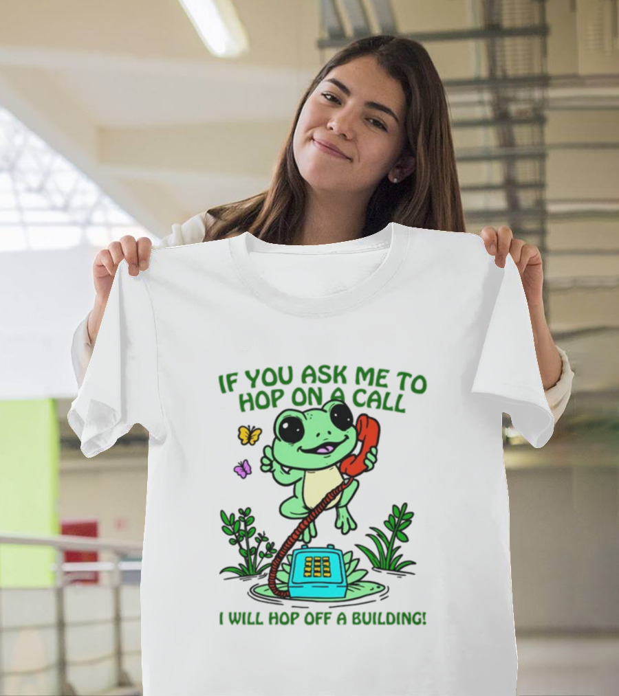 IF YOU ASK ME TO HOP ON A CALL I WILL HOP OFF A BUILDING Frog Phone Butterfly T-Shirt