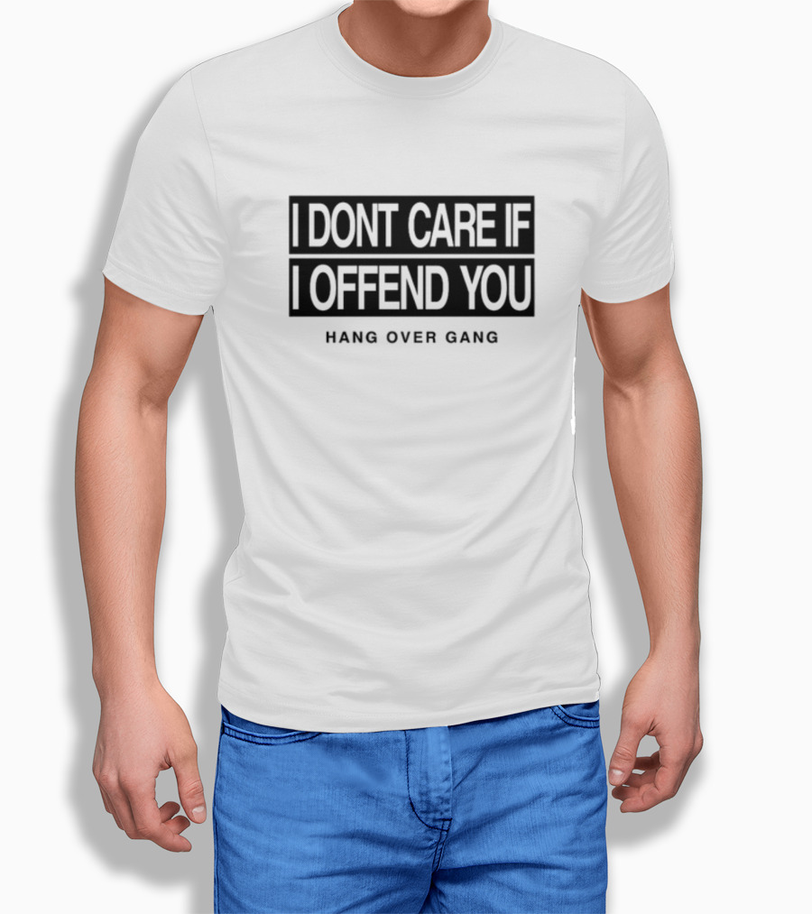 I Dont Care If I Offend You Hang Over Gang T-Shirt