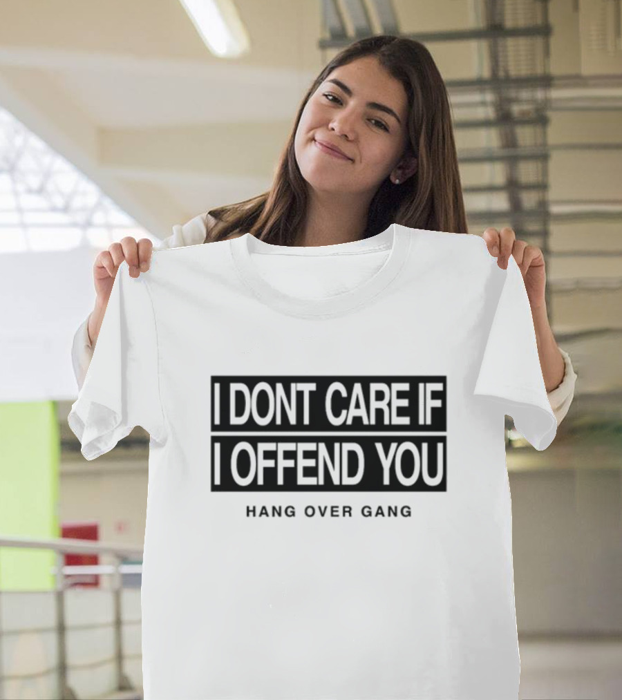 I Dont Care If I Offend You Hang Over Gang T-Shirt