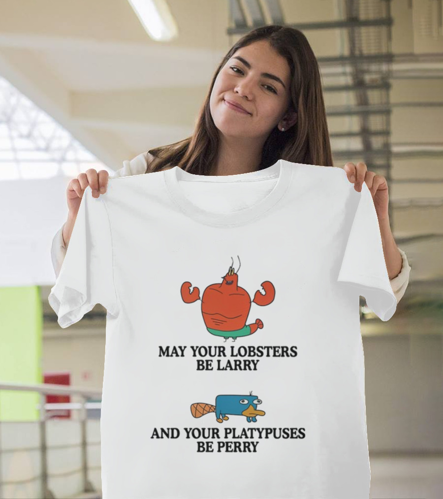 May Your Lobsters Be Larry And Your Platypuses Be Perry T-Shirt