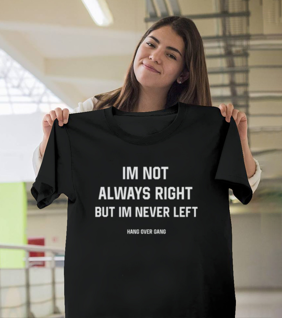 IM NOT ALWAYS RIGHT BUT IM NEVER LEFT HANG OVER GANG T-Shirt