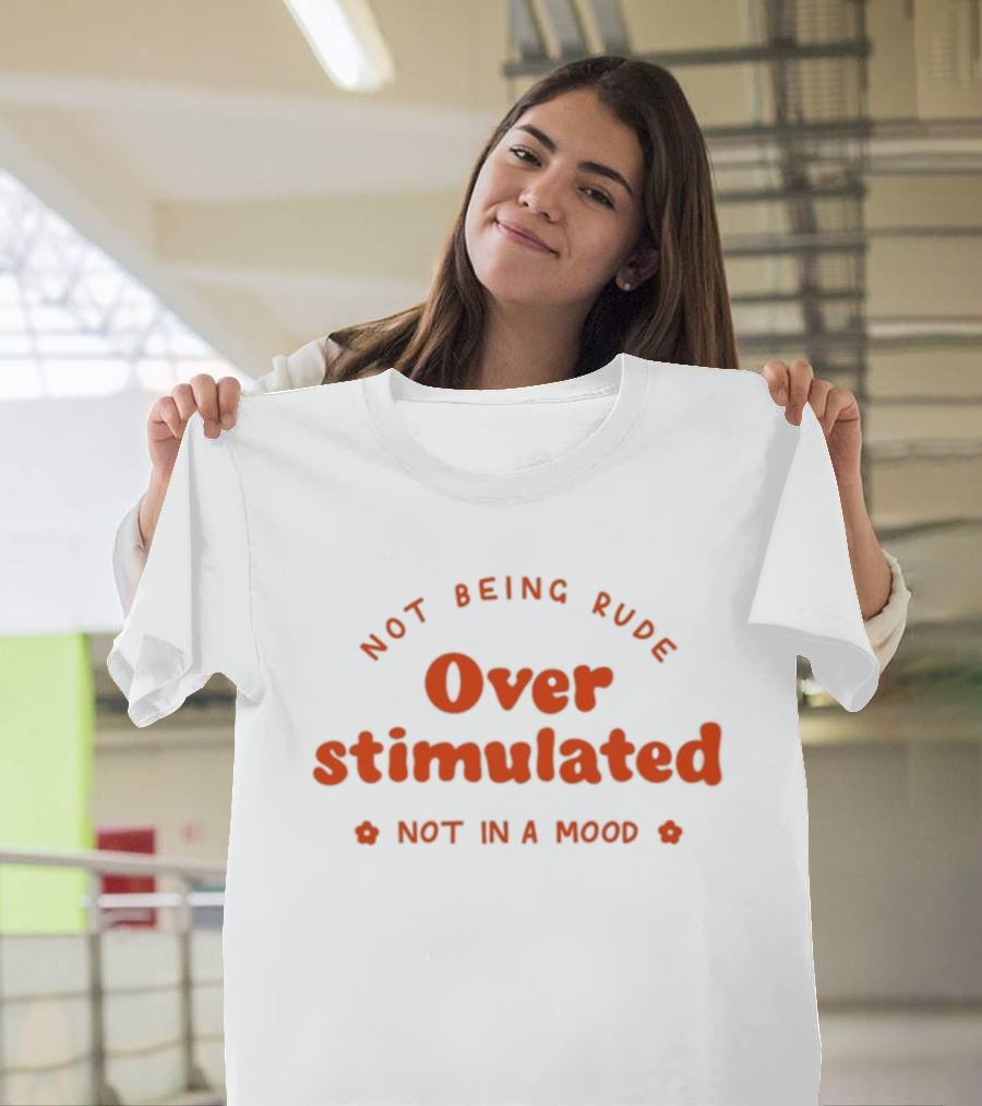 Not Being Rude Over Stimulated Not In A Mood T-Shirt