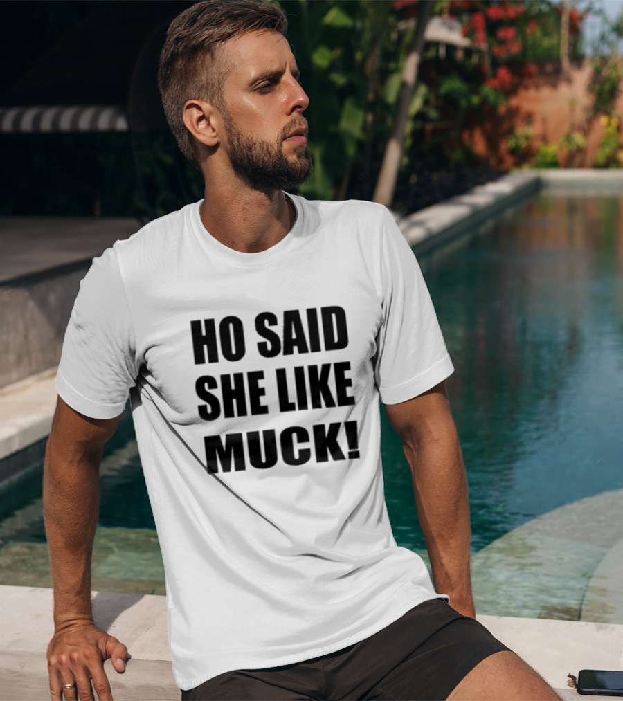 Ho Said She Like Muck T-Shirt