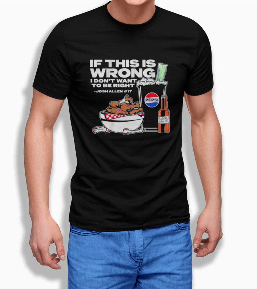 If This Is Wrong I Don’t Want To Be Right Josh Allen #17 Buffalo Sauce Pepsi T-Shirt