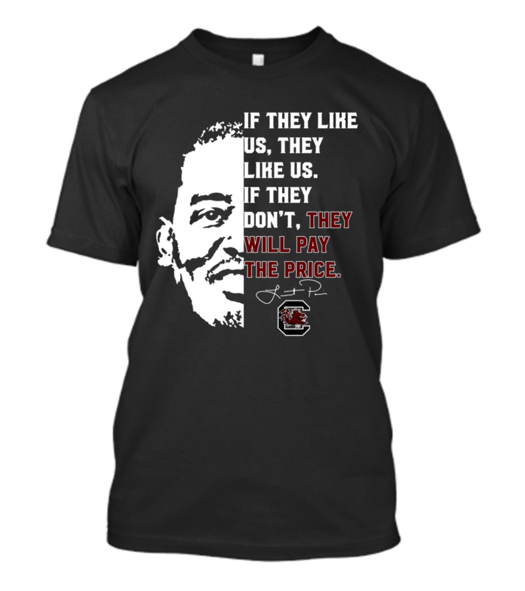 Gamecocks If They Like Us They Like Us If They Don't They Will Pay The Price Half-Face T-Shirt