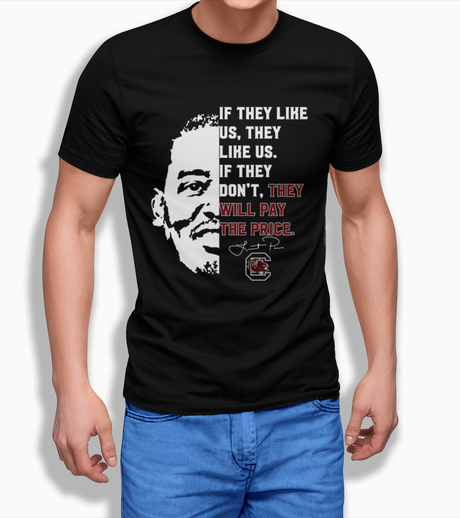 Gamecocks If They Like Us They Like Us If They Don't They Will Pay The Price Half-Face T-Shirt