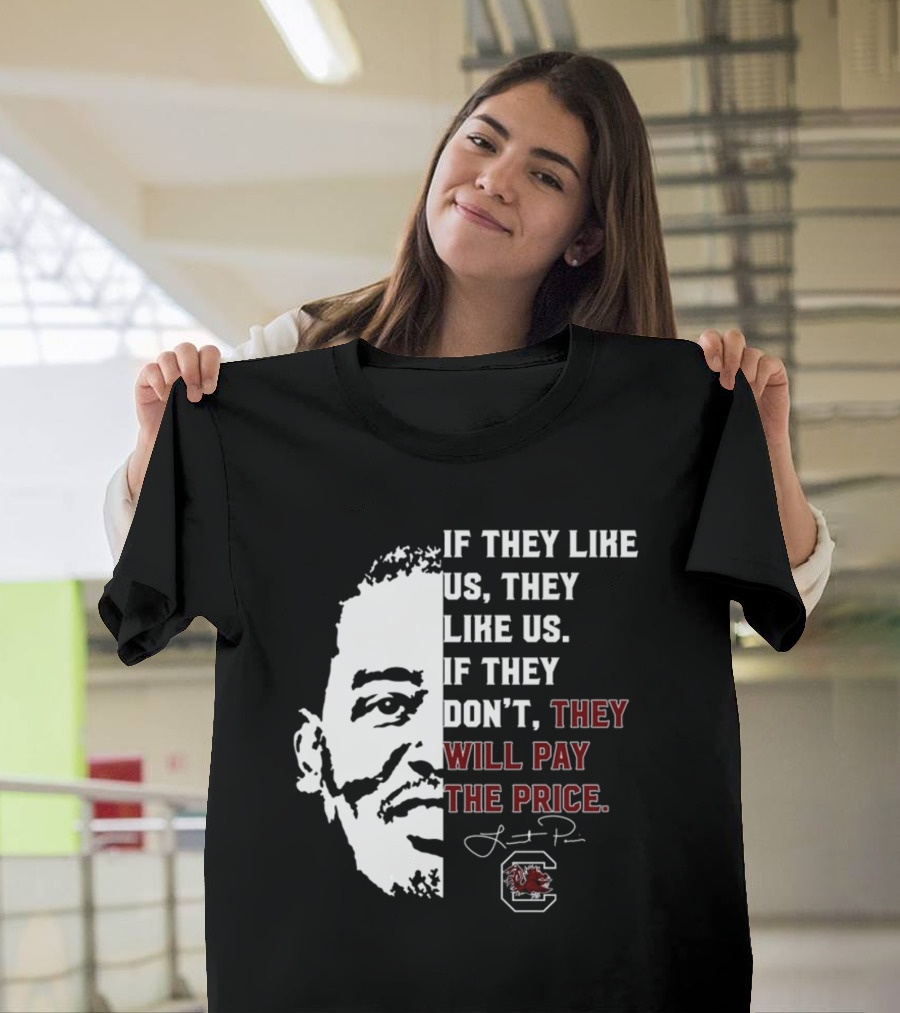 Gamecocks If They Like Us They Like Us If They Don't They Will Pay The Price Half-Face T-Shirt