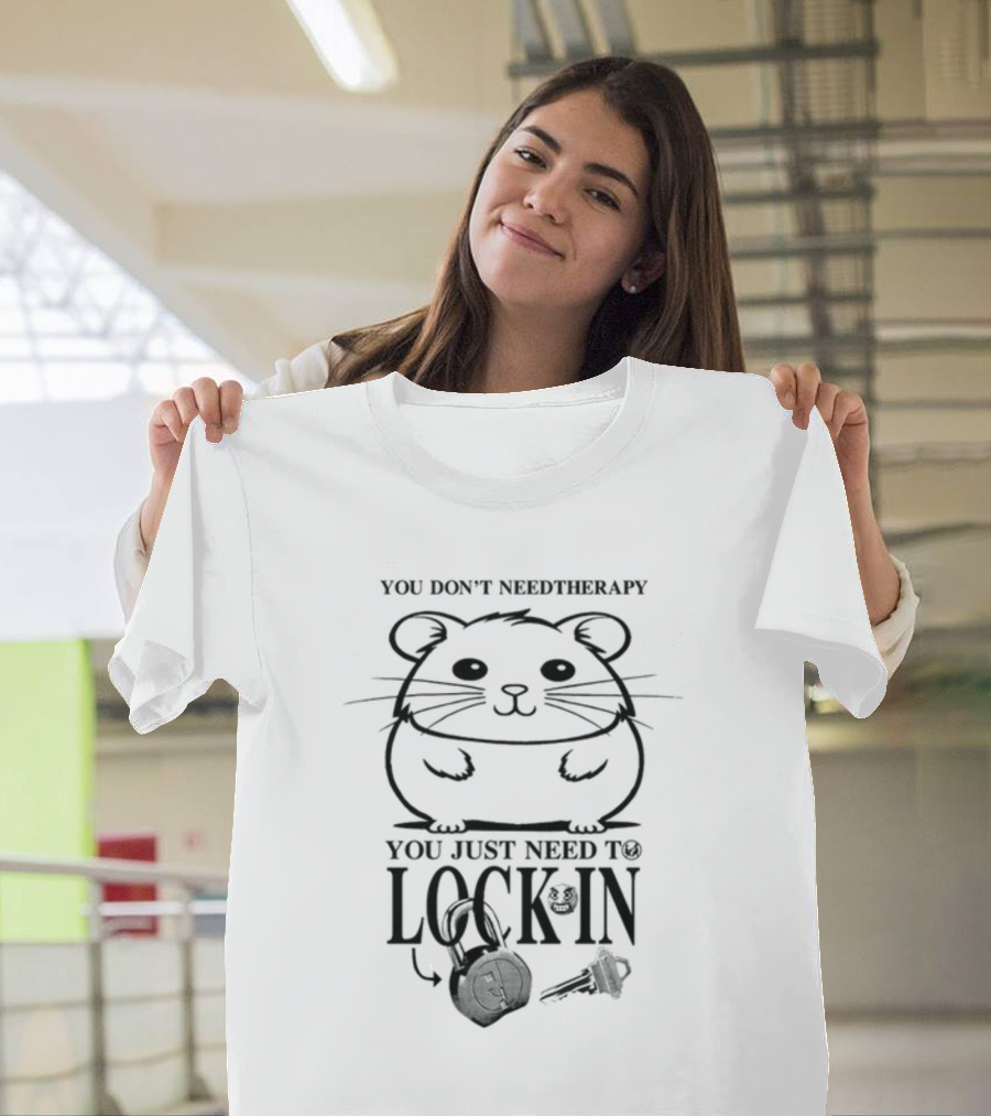 You Don't Need Therapy You Just Need To Lock In Hamster With Headphones And Key T-Shirt