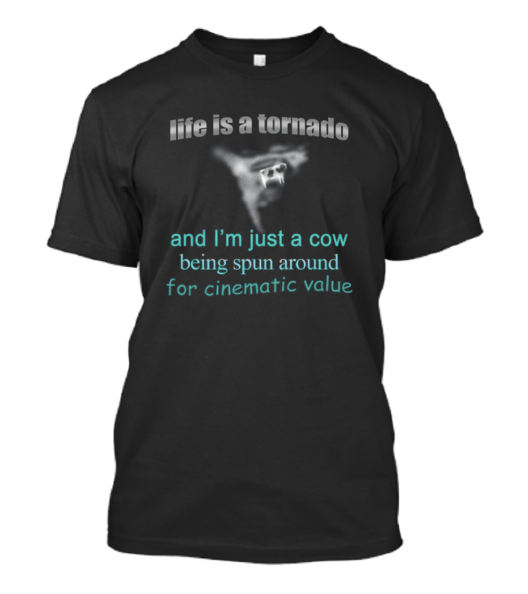 Life Is A Tornado And I'm Just A Cow Being Spun Around For Cinematic Value T-Shirt
