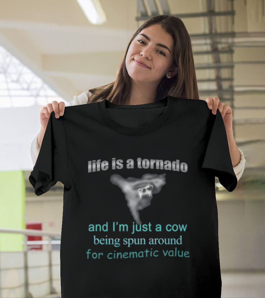 Life Is A Tornado And I'm Just A Cow Being Spun Around For Cinematic Value T-Shirt