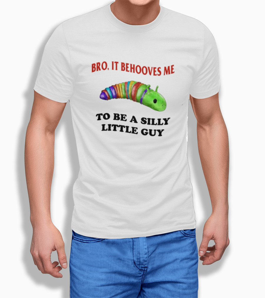 Bro It Behooves Me Caterpillar To Be A Silly Little Guy T-Shirt