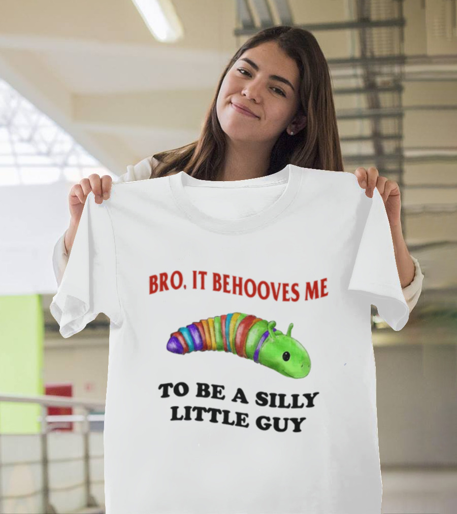 Bro It Behooves Me Caterpillar To Be A Silly Little Guy T-Shirt