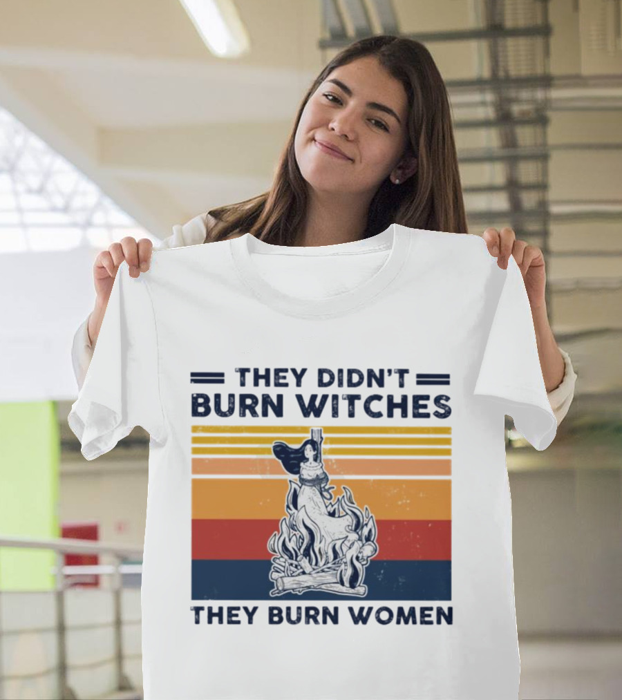 They Didn’t Burn Witches They Burn Women Vintage Retro Style Women's Rights T-Shirt