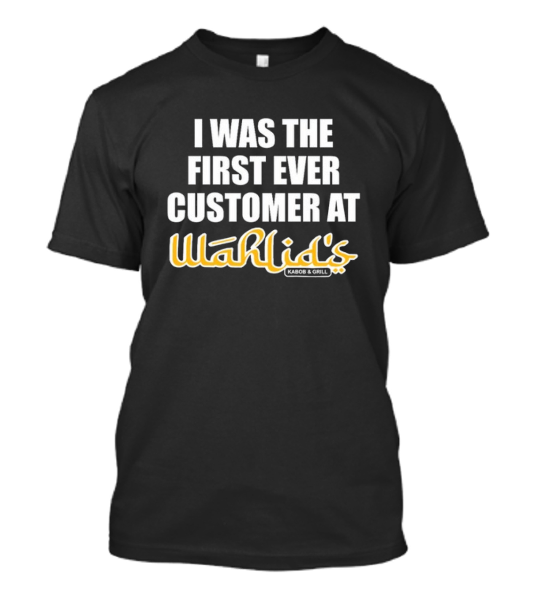 I Was The First Ever Customer At Wahlid's Kabob And Grill T-Shirt