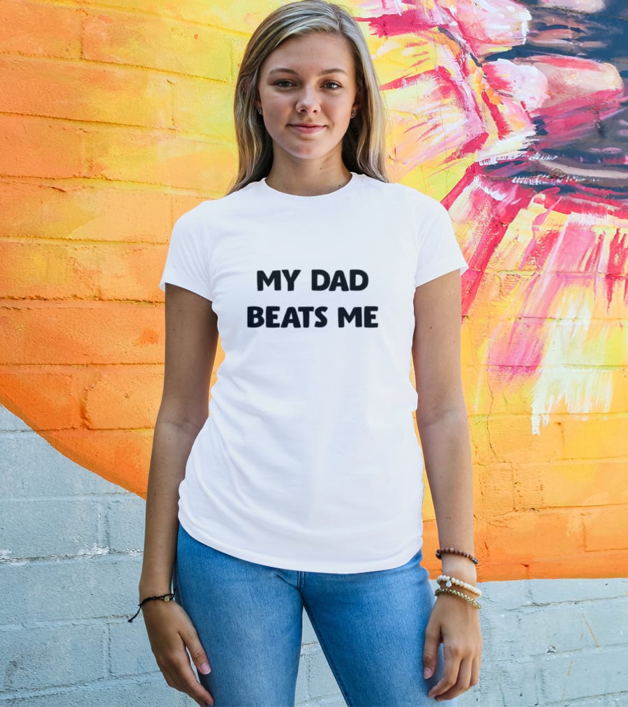 My Dad Beats Me T-Shirt