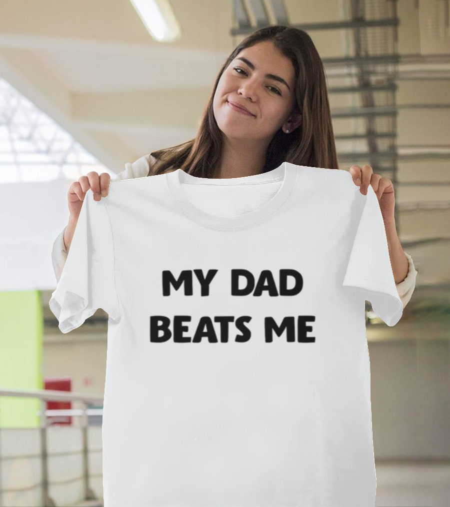 My Dad Beats Me T-Shirt