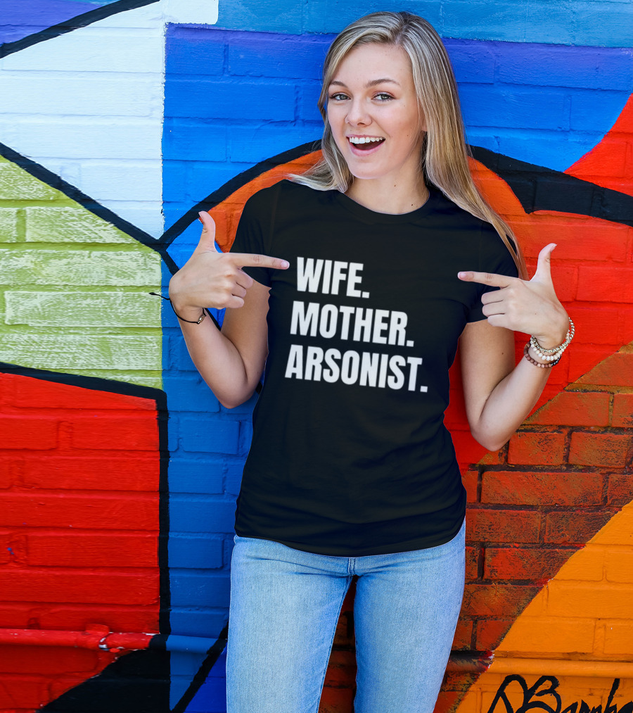 Gotfunny Wife Mother Arsonist T-Shirt