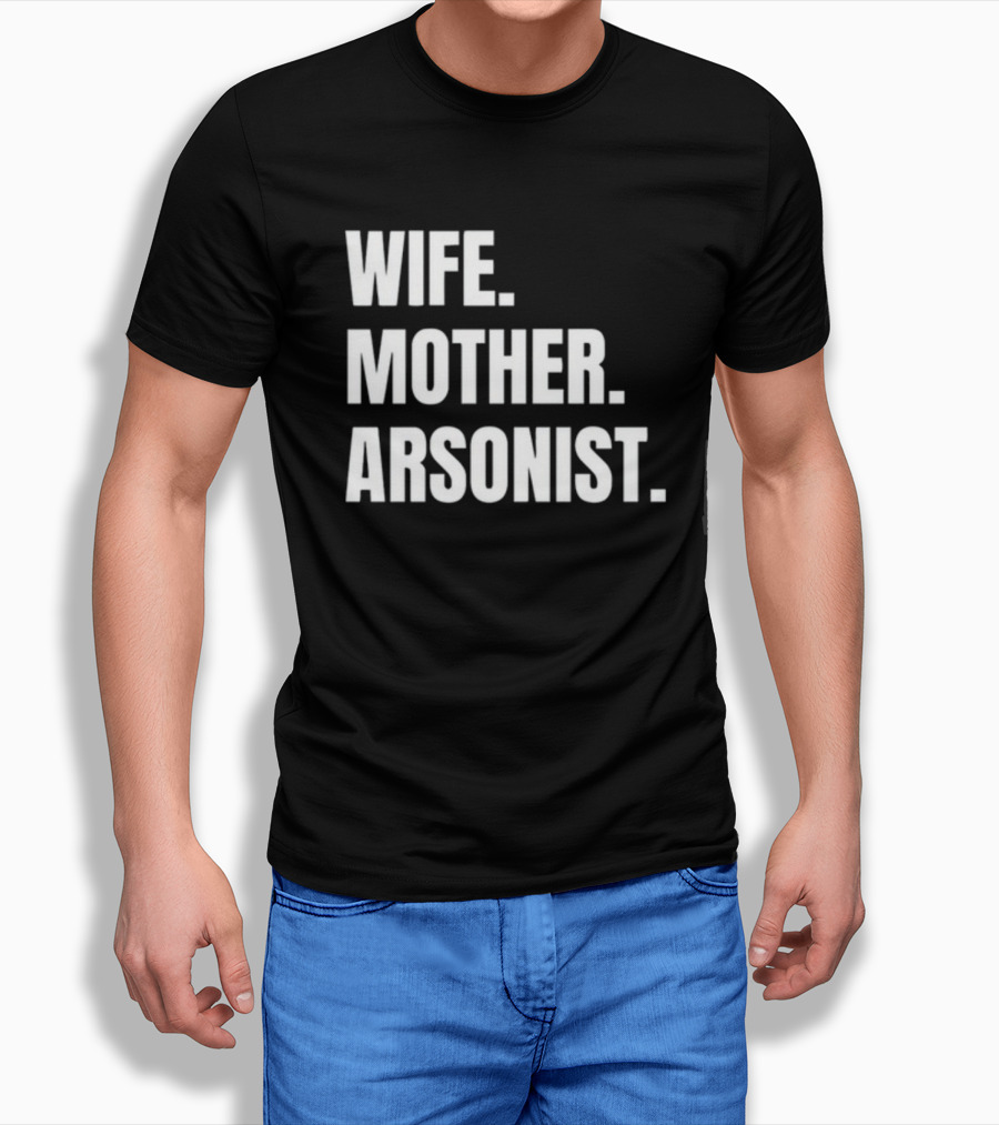 Gotfunny Wife Mother Arsonist T-Shirt