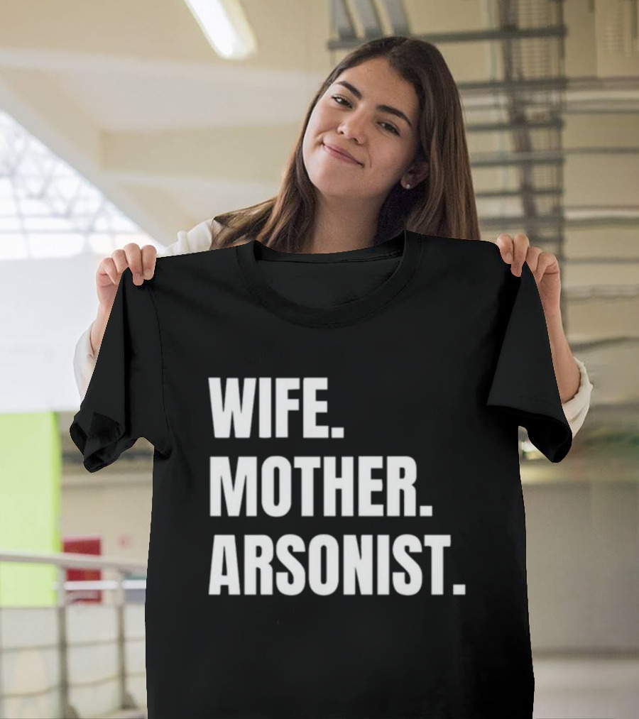 Gotfunny Wife Mother Arsonist T-Shirt