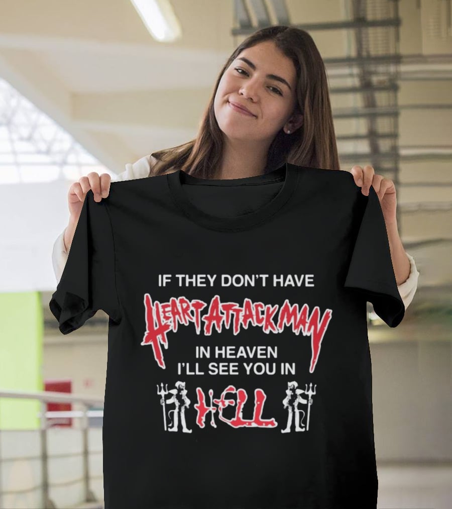 If They Don't Have Heart Attack Man In Heaven I'll See You In Hell T-Shirt