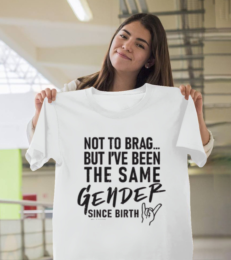 Not To Brag But I've Been The Same Gender Since Birth Hand Gesture T-Shirt
