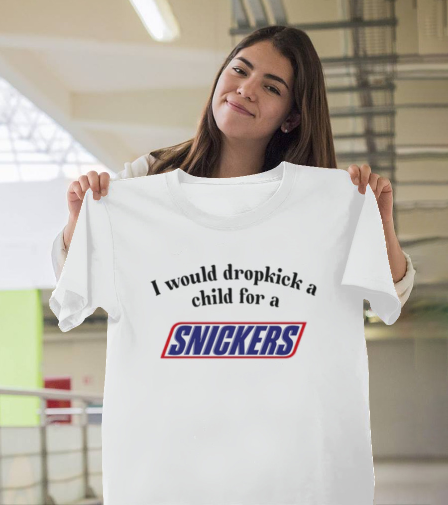 Unethicalthreads I Would Dropkick A Child For A Snickers T-Shirt