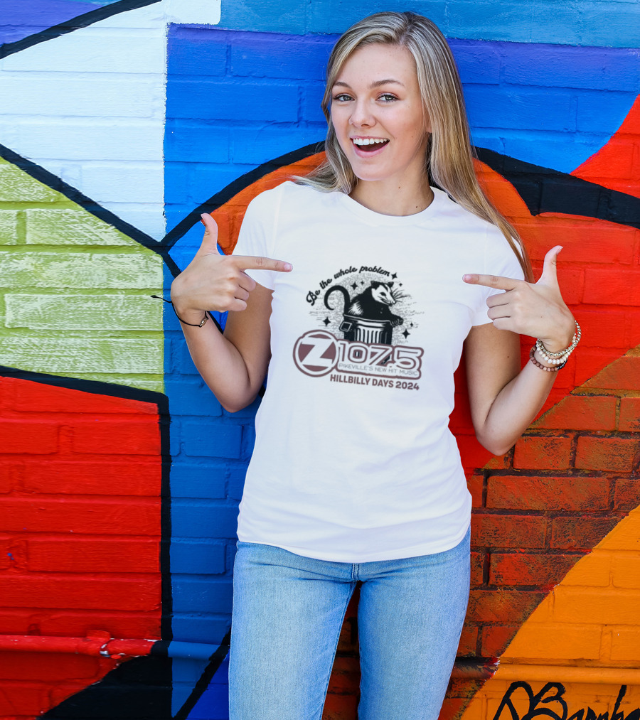 Be The Whole Problem Z107.5 Pikeville's New Hit Music Hillbilly Days T-Shirt