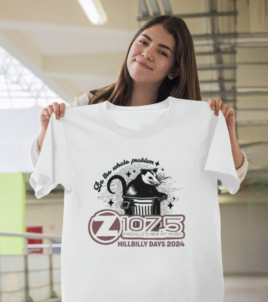 Be The Whole Problem Z107.5 Pikeville's New Hit Music Hillbilly Days T-Shirt