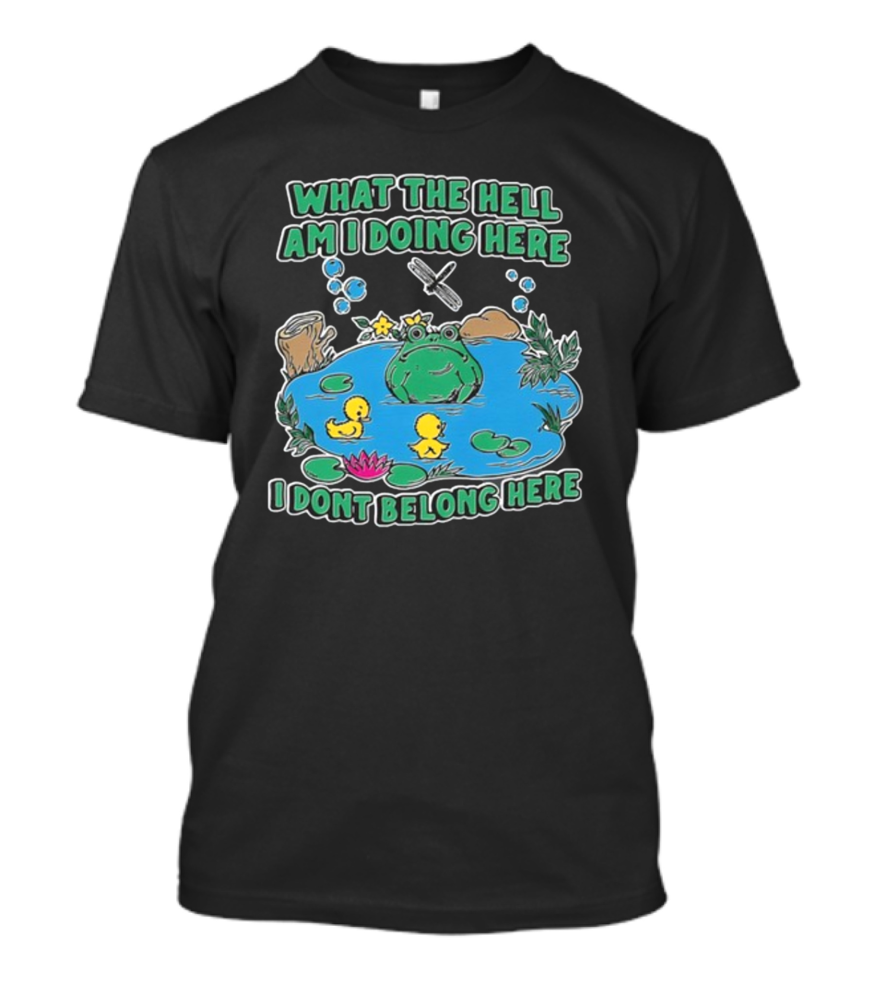 WHAT THE HELL AM I DOING HERE I DONT BELONG HERE FROG AND DUCKS IN POND T-Shirt