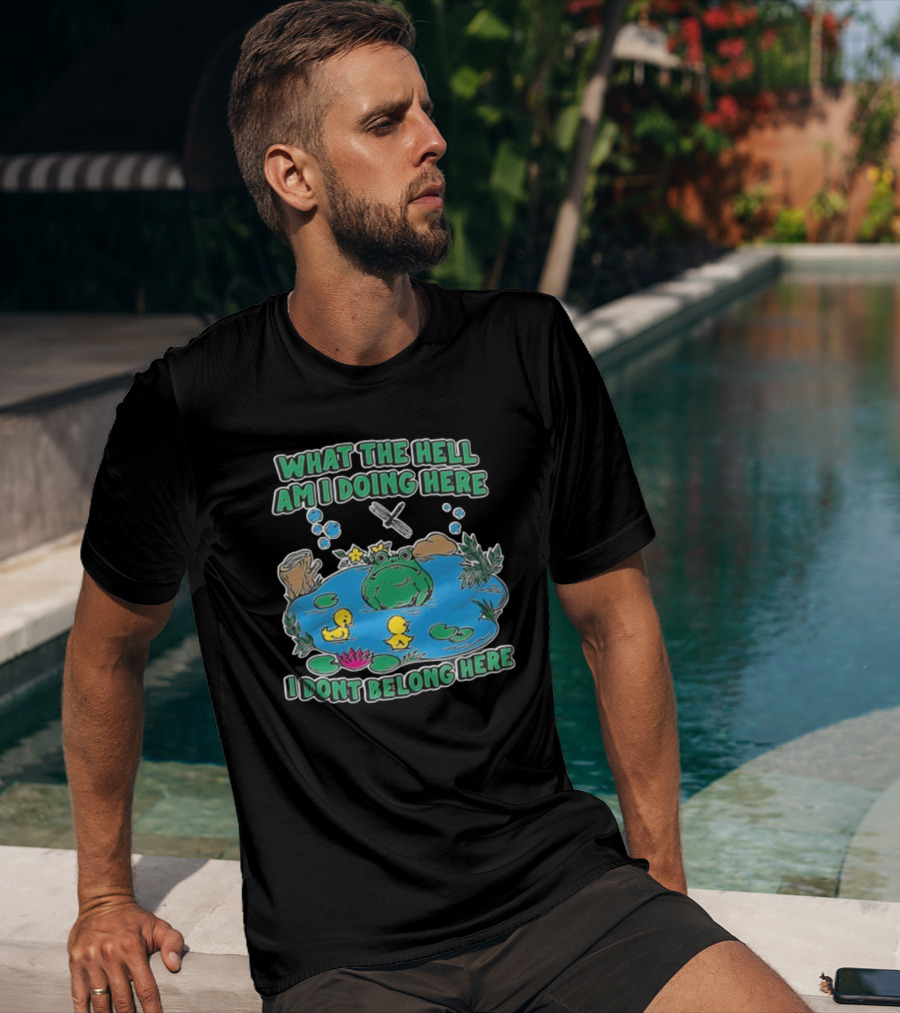 WHAT THE HELL AM I DOING HERE I DONT BELONG HERE FROG AND DUCKS IN POND T-Shirt