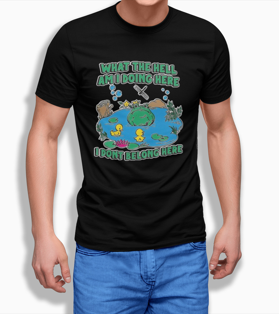 WHAT THE HELL AM I DOING HERE I DONT BELONG HERE FROG AND DUCKS IN POND T-Shirt