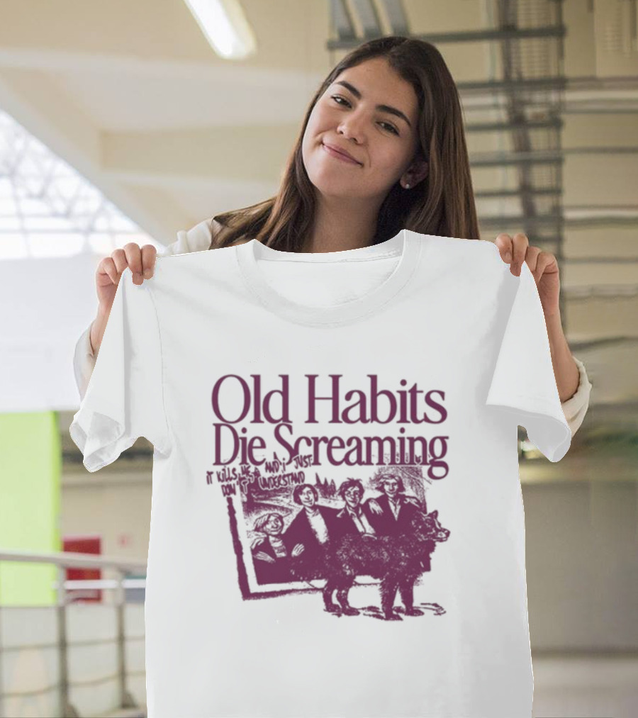 Old Habits Die Screaming It Kills Me Who's Next On The Tracklist T-Shirt