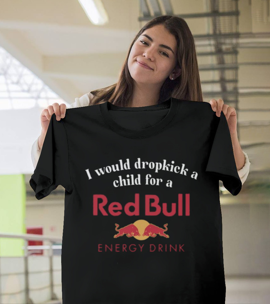 Unethicalthreads I Would Dropkick A Child For A Red Bull Energy Drink T-Shirt