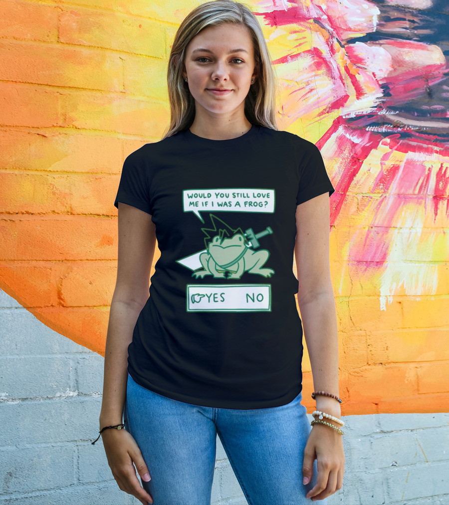 Would You Still Love Me If I Was A Frog Sword Yes No T-Shirt