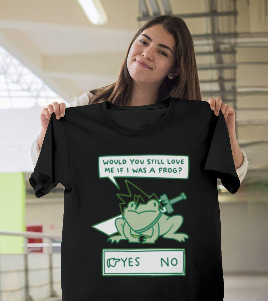Would You Still Love Me If I Was A Frog Sword Yes No T-Shirt