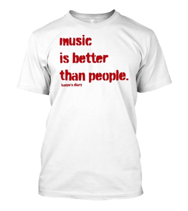 Music Is Better Than People Kanye's Diary Shirt Text T-Shirt