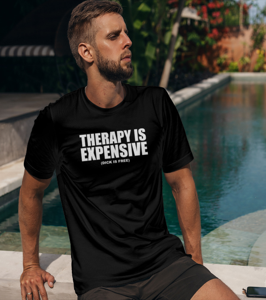 THERAPY IS EXPENSIVE (DICK IS FREE) T-Shirt