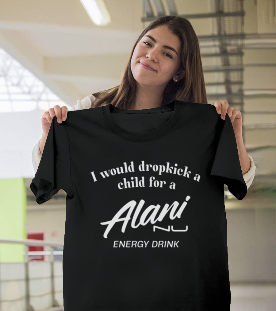 I Would Dropkick A Child For Alani Nu Energy Drink T-Shirt