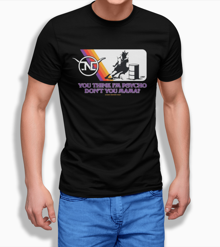 Lone Star Western Wear Barrel Racer You Think I'm Psycho Don't You Mama Retro Rodeo T-Shirt