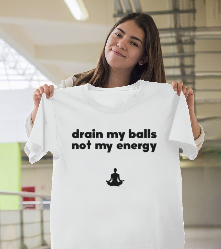 Drain My Balls Not My Energy Meditation T-Shirt